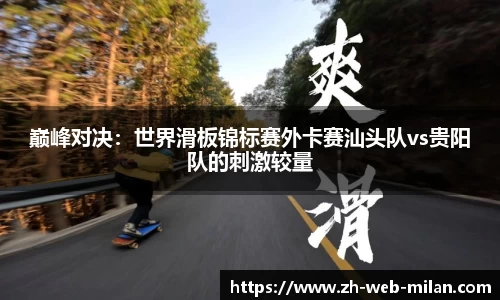 巅峰对决：世界滑板锦标赛外卡赛汕头队vs贵阳队的刺激较量